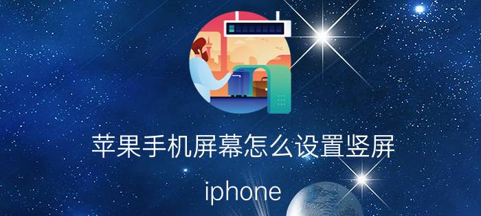 苹果手机屏幕怎么设置竖屏 iphone 横屏竖屏怎么设置？